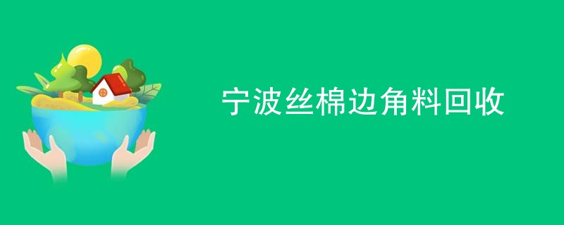 宁波丝棉边角料回收