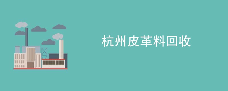 杭州皮革料回收