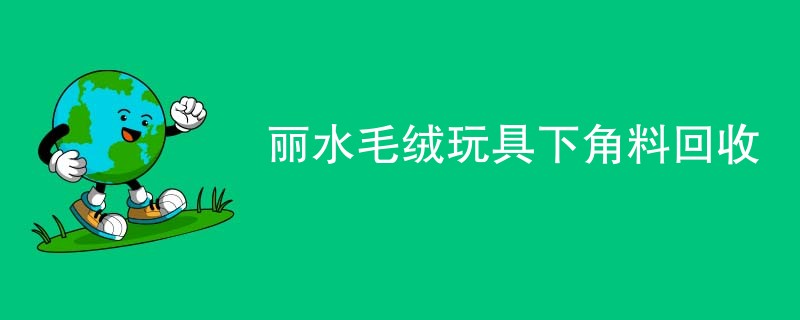 丽水毛绒玩具下角料回收