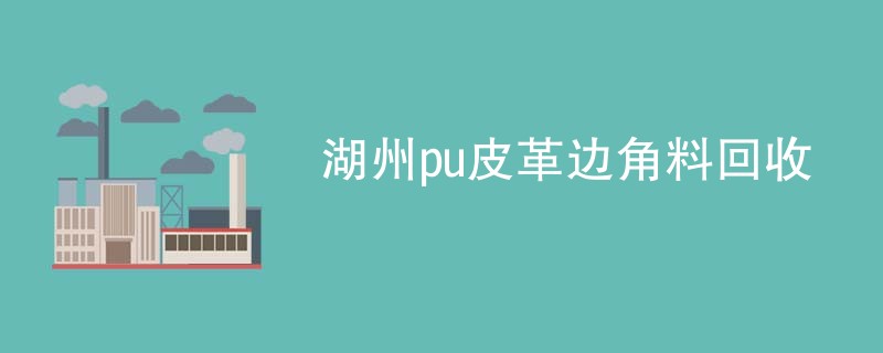 湖州pu皮革边角料回收