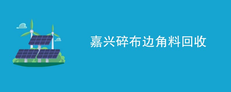 嘉兴碎布边角料回收