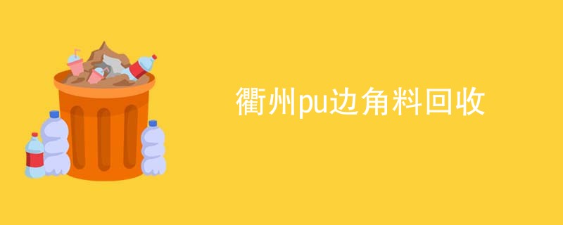 衢州pu边角料回收