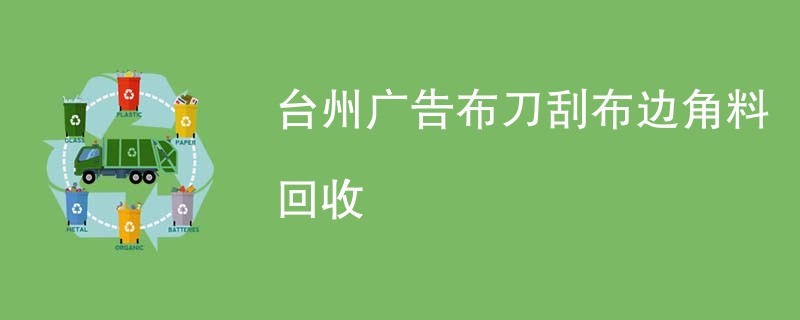 台州广告布刀刮布边角料回收