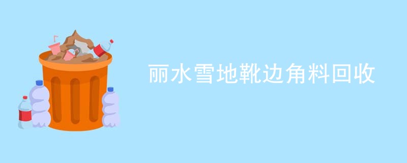 丽水雪地靴边角料回收
