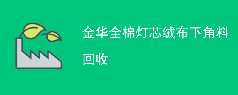 金华全棉灯芯绒布下角料回收