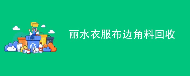 丽水衣服布边角料回收