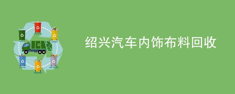 绍兴汽车内饰布料回收