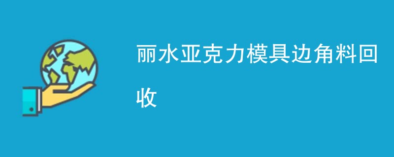 丽水亚克力模具边角料回收