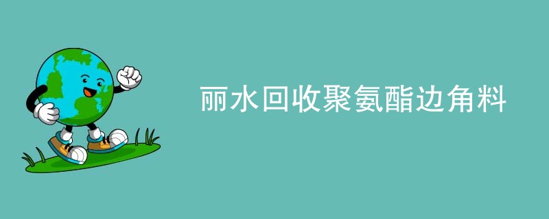 丽水回收聚氨酯边角料