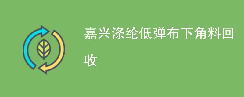 嘉兴涤纶低弹布下角料回收