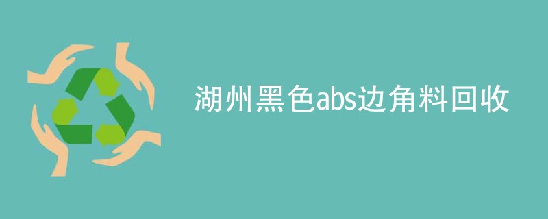 湖州黑色abs边角料回收
