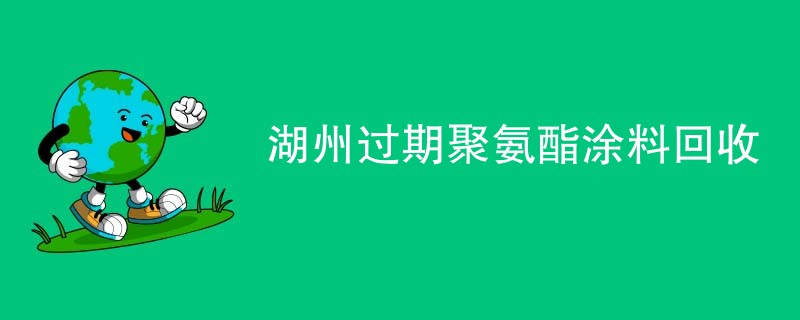 湖州过期聚氨酯涂料回收