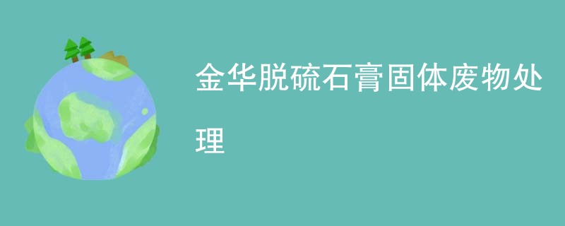 金华脱硫石膏固体废物处理