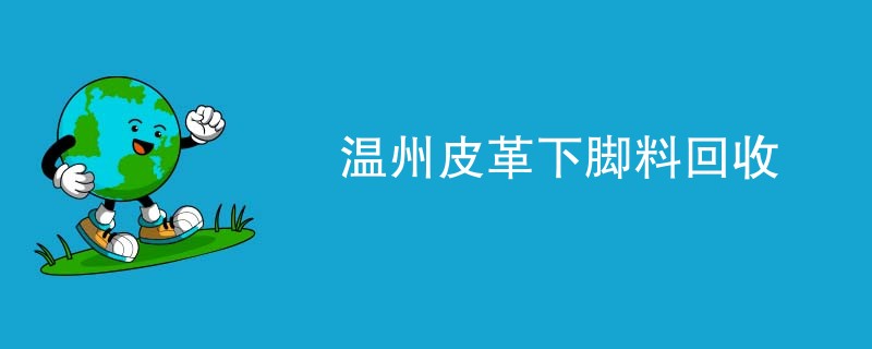 温州皮革下脚料回收
