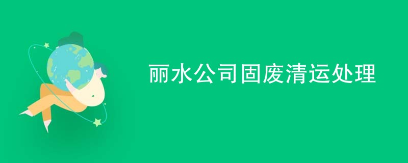 丽水公司固废清运处理