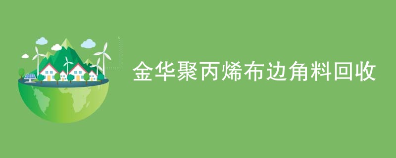 金华聚丙烯布边角料回收
