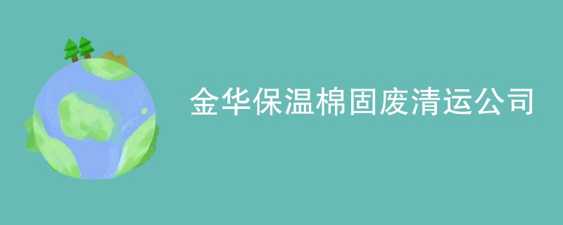 金华保温棉固废清运公司
