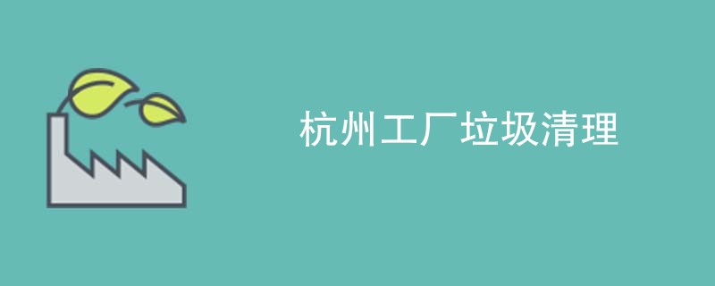 杭州工厂垃圾清理