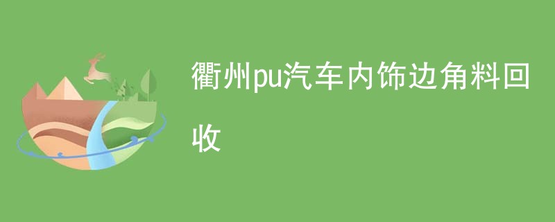 衢州pu汽车内饰边角料回收