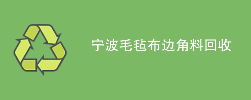 宁波毛毡布边角料回收