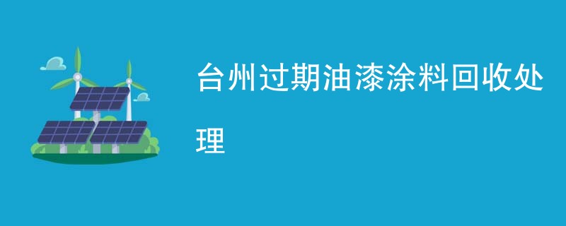 台州过期油漆涂料回收处理