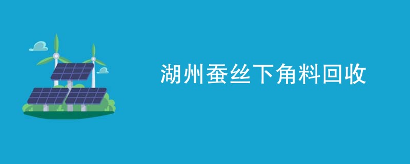湖州蚕丝下角料回收