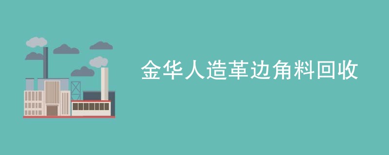 金华人造革边角料回收