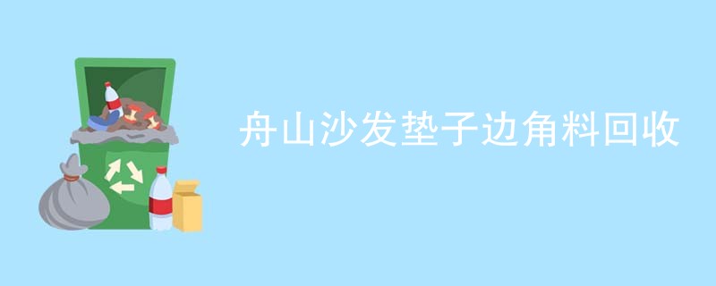 舟山沙发垫子边角料回收