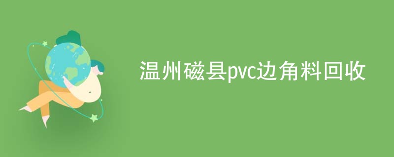 温州磁县pvc边角料回收