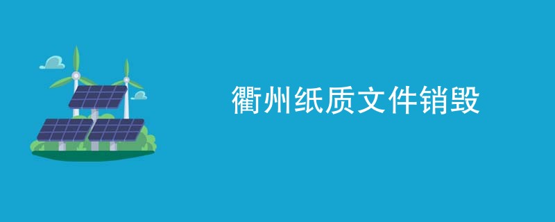 衢州纸质文件销毁