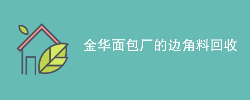 金华面包厂的边角料回收