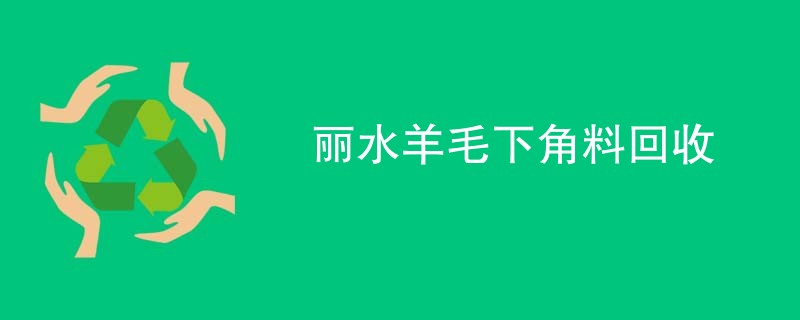 丽水羊毛下角料回收