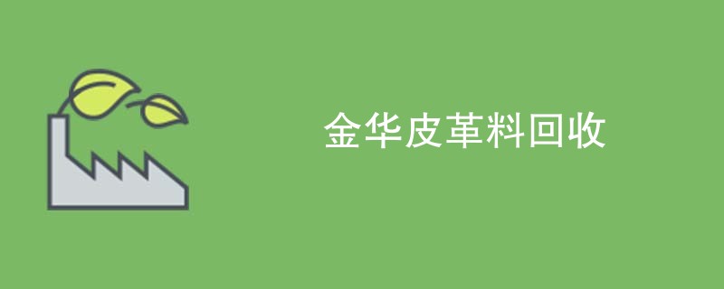金华皮革料回收