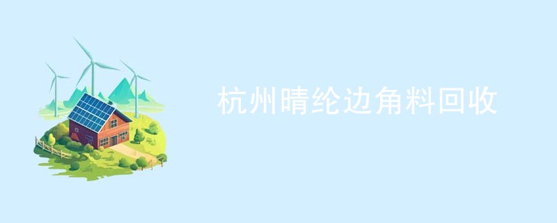 杭州晴纶边角料回收