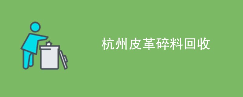 杭州皮革碎料回收
