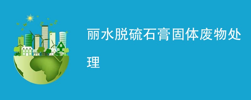 丽水脱硫石膏固体废物处理
