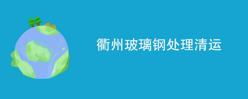 衢州玻璃钢处理清运