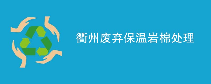 衢州废弃保温岩棉处理