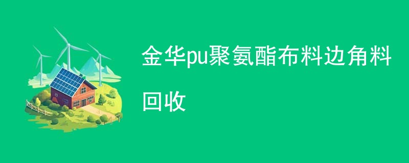 金华pu聚氨酯布料边角料回收