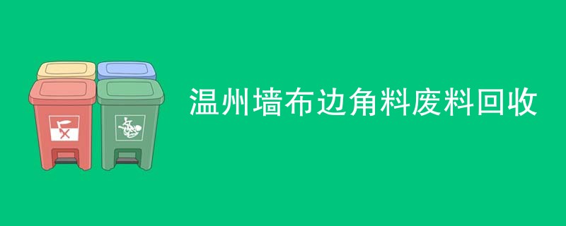 温州墙布边角料废料回收