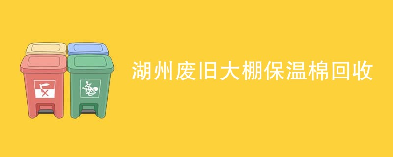 湖州废旧大棚保温棉回收