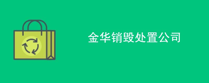 金华销毁处置公司