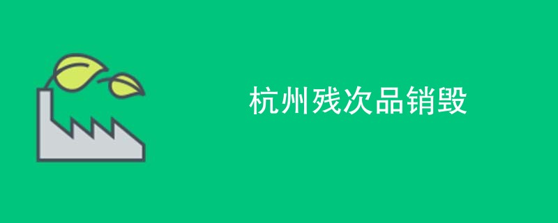 杭州残次品销毁