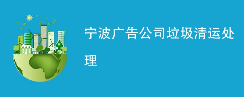 宁波广告公司垃圾清运处理