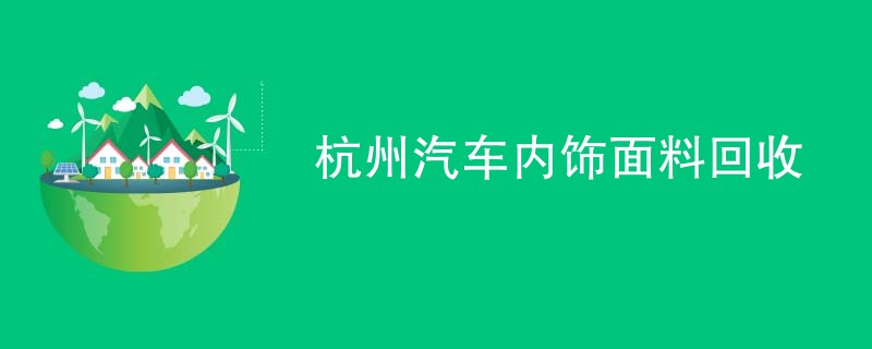 杭州汽车内饰面料回收