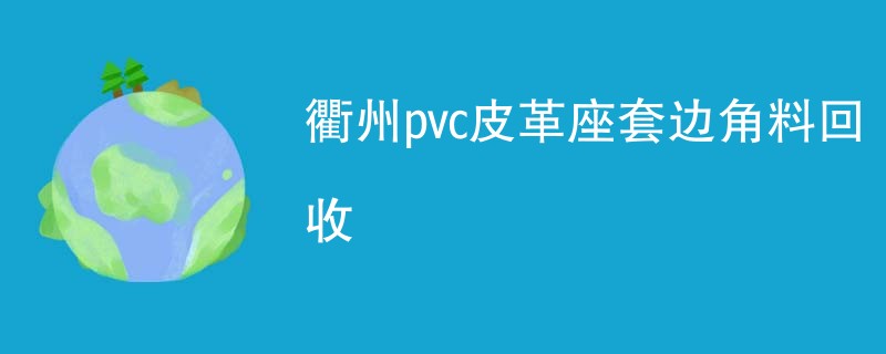 衢州pvc皮革座套边角料回收