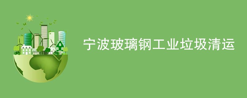 宁波玻璃钢工业垃圾清运