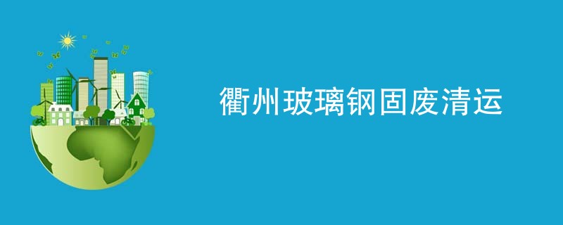 衢州玻璃钢固废清运