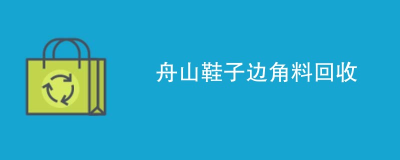 舟山鞋子边角料回收