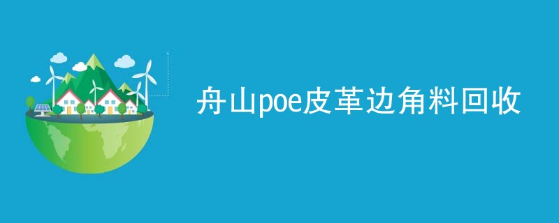舟山poe皮革边角料回收